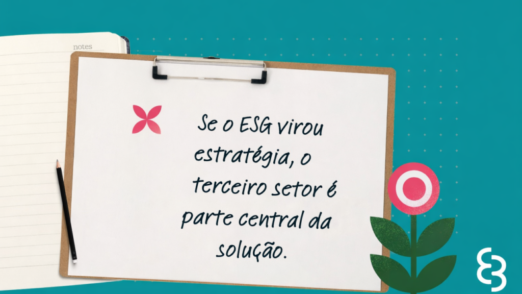 ESG virou estratégia. O terceiro setor virou parte da solução.