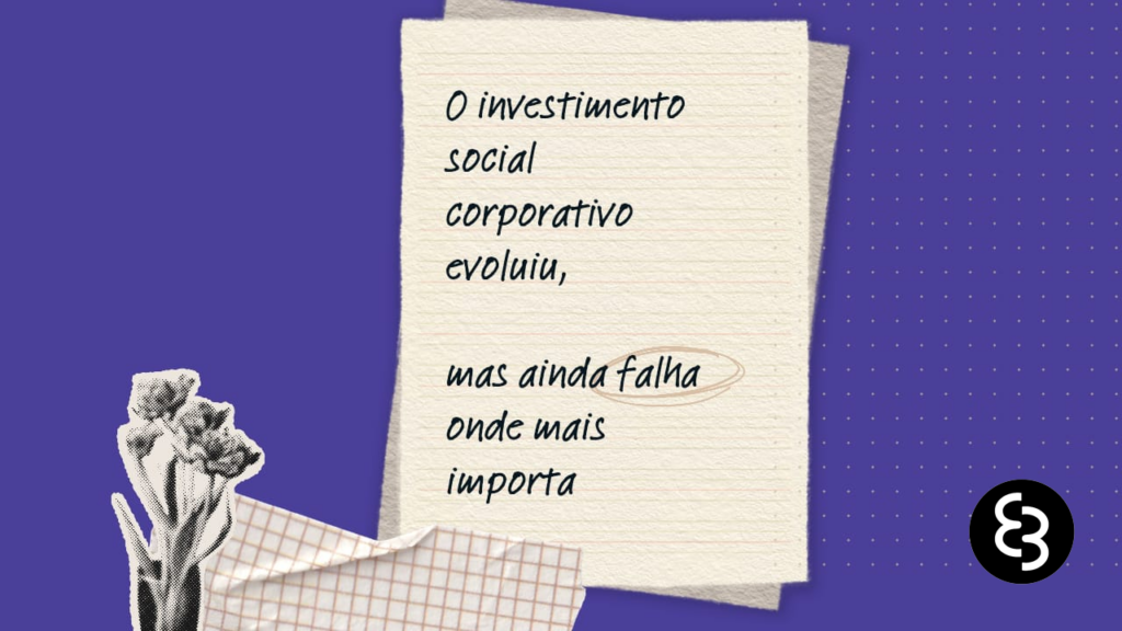 O investimento social corporativo evoluiu, mas ainda falha onde mais importa.